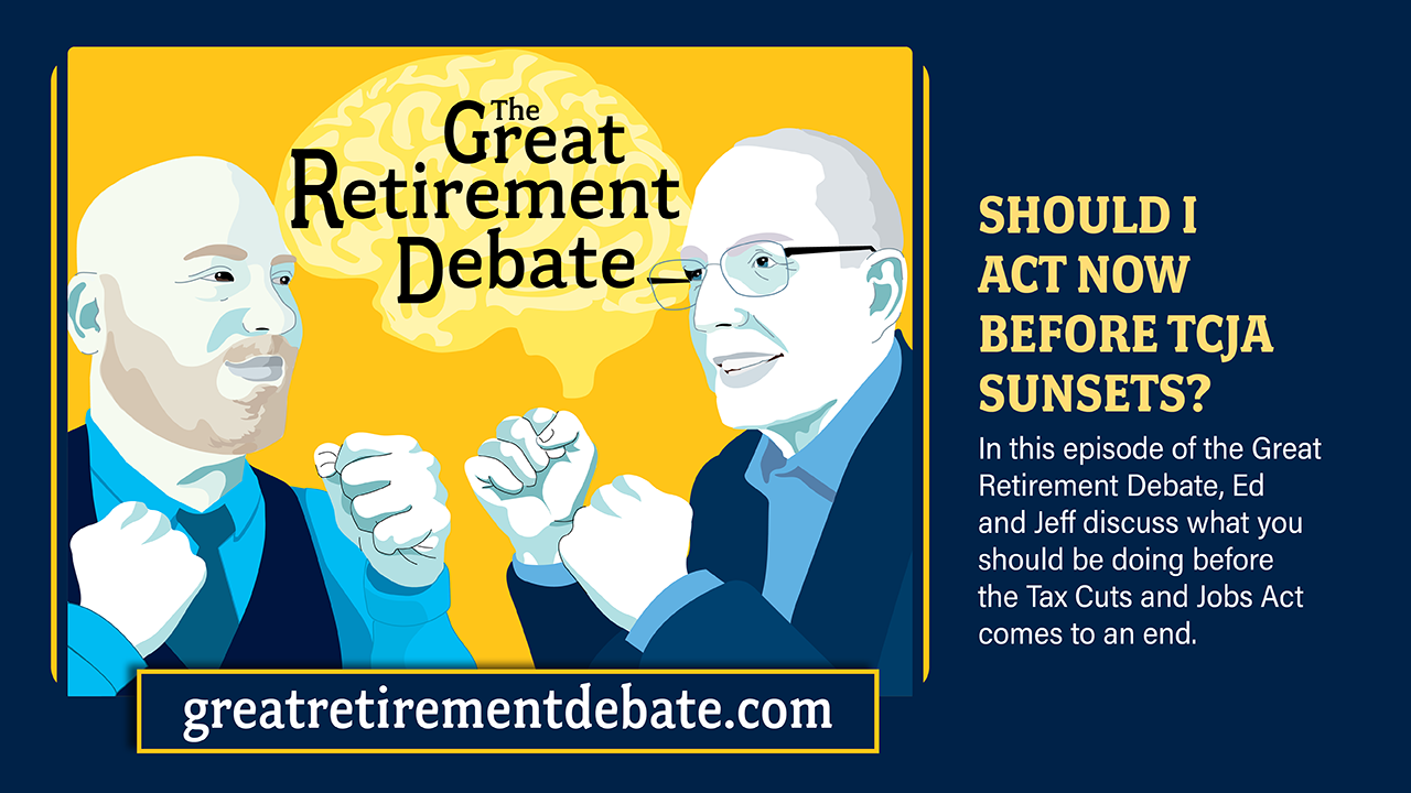 Great Retirement Debate Thumbnail-Should I Act Now Before TCJA Sunsets?